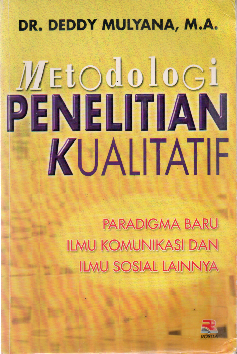 Metodologi penelitian kualitatif : paradigma baru ilmu komunikasi dan ilmu sosial lainnya / Deddy Mulyana